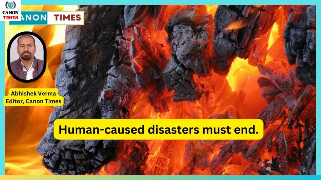 Human-caused disasters must end.