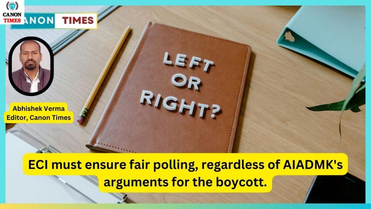 Ensure fair polling, regardless of AIADMK's arguments for the boycott.