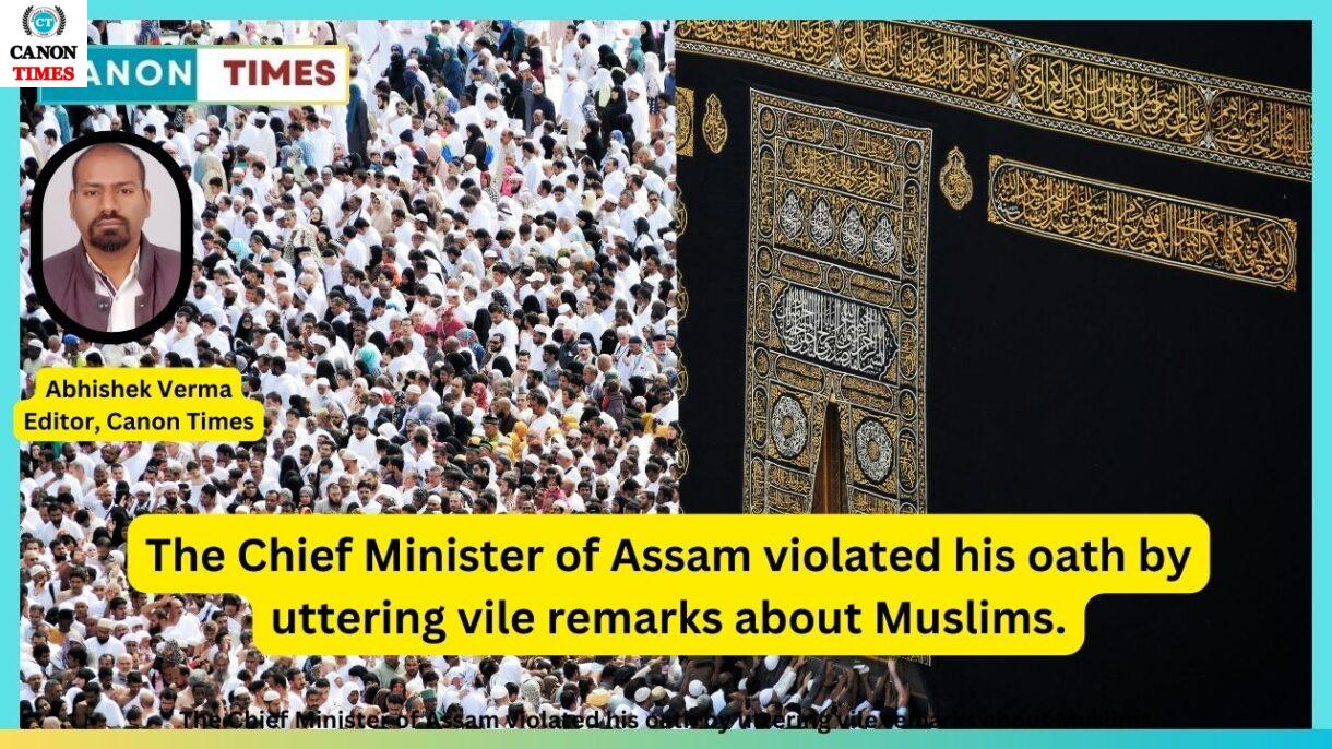 The Chief Minister of Assam violated his oath by uttering vile remarks about Muslims.