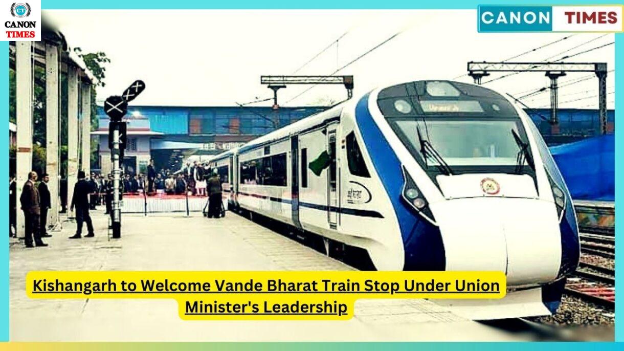 Kishangarh to Welcome Vande Bharat Train Stop Under Union Minister's Leadership