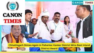 Chhattisgarh Shines Again in Fisheries: Kanker District Wins Best Inland District Award