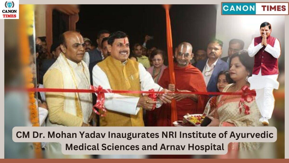 CM Dr. Mohan Yadav Inaugurates NRI Institute of Ayurvedic Medical Sciences and Arnav Hospital