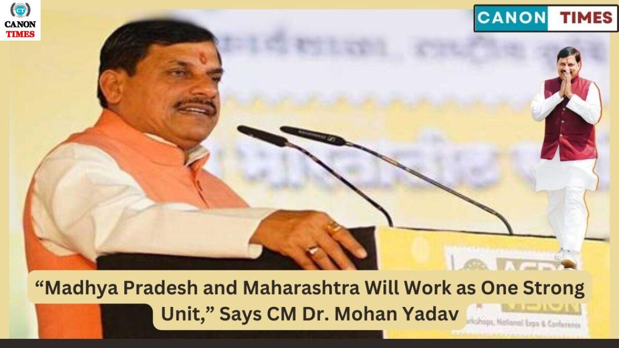 “Madhya Pradesh and Maharashtra Will Work as One Strong Unit,” Says CM Dr. Mohan Yadav