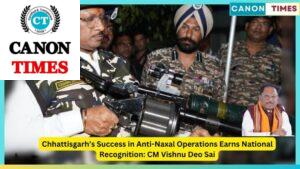 Chhattisgarh’s Success in Anti-Naxal Operations Earns National Recognition: CM Vishnu Deo Sai