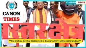 **CM Vishnu Dev Sai Welcomed in Bastar with Traditional Grandeur**