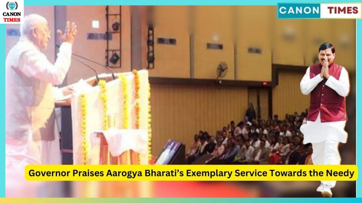 Governor Praises Aarogya Bharati’s Exemplary Service Towards the Needy