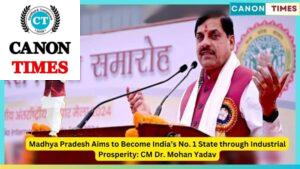 Madhya Pradesh Aims to Become India’s No. 1 State through Industrial Prosperity: CM Dr. Mohan Yadav