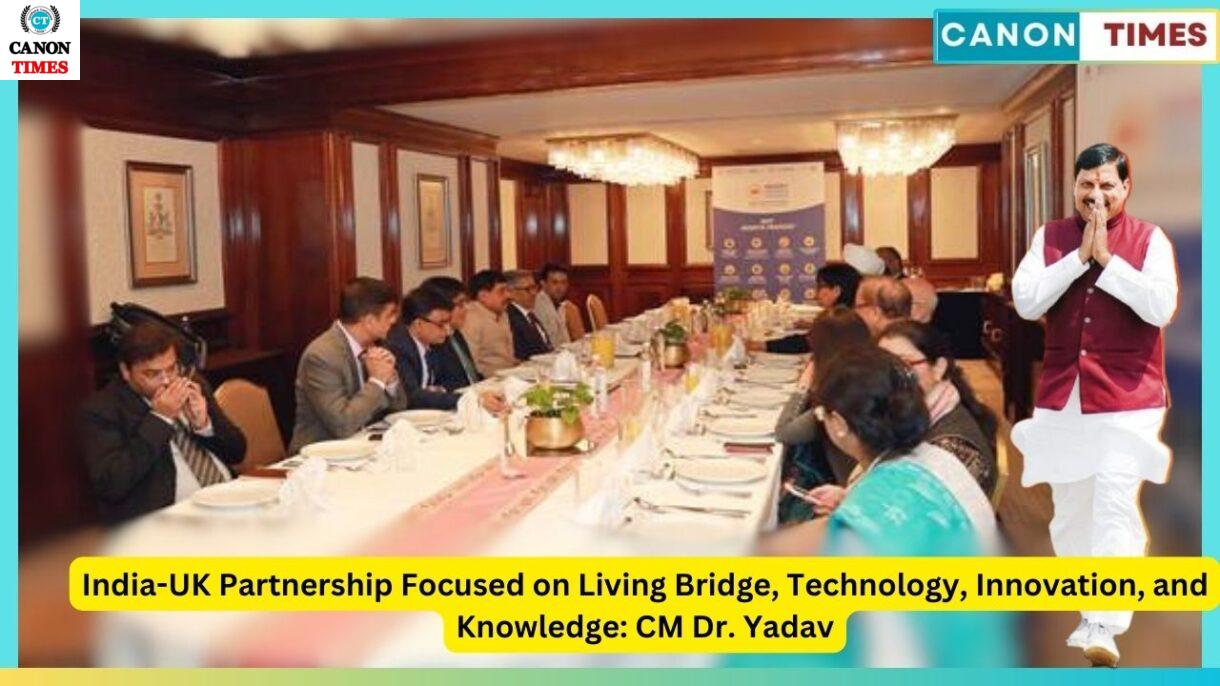 India-UK Partnership Focused on Living Bridge, Technology, Innovation, and Knowledge: CM Dr. Yadav