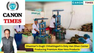 Dhamtari's Dugli: Chhattisgarh's Only Van Dhan Center Producing Premium Aloe Vera Products