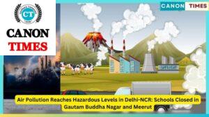 Air Pollution Reaches Hazardous Levels in Delhi-NCR: Schools Closed in Gautam Buddha Nagar and Meerut