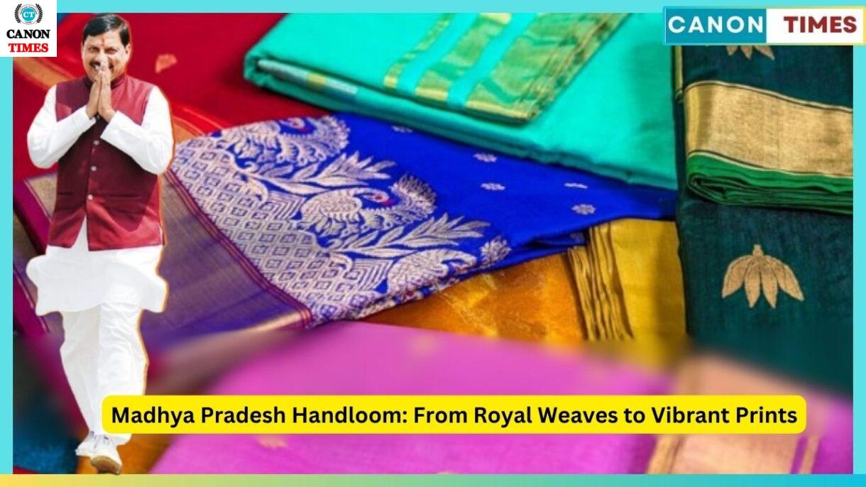 Madhya Pradesh Handloom: From Royal Weaves to Vibrant Prints