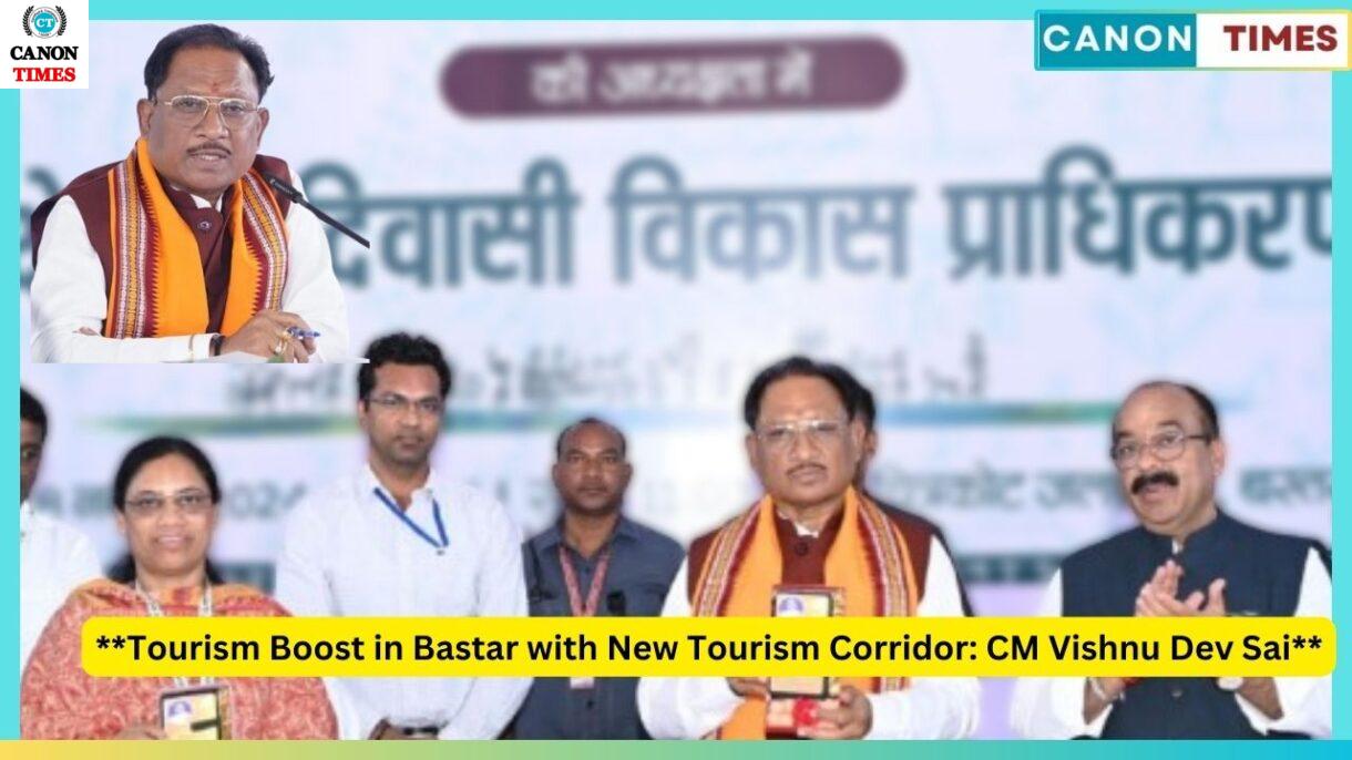 **Tourism Boost in Bastar with New Tourism Corridor: CM Vishnu Dev Sai**