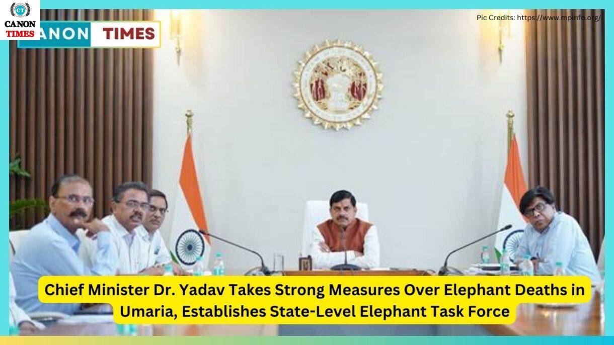 Chief Minister Dr. Yadav Takes Strong Measures Over Elephant Deaths in Umaria, Establishes State-Level Elephant Task Force