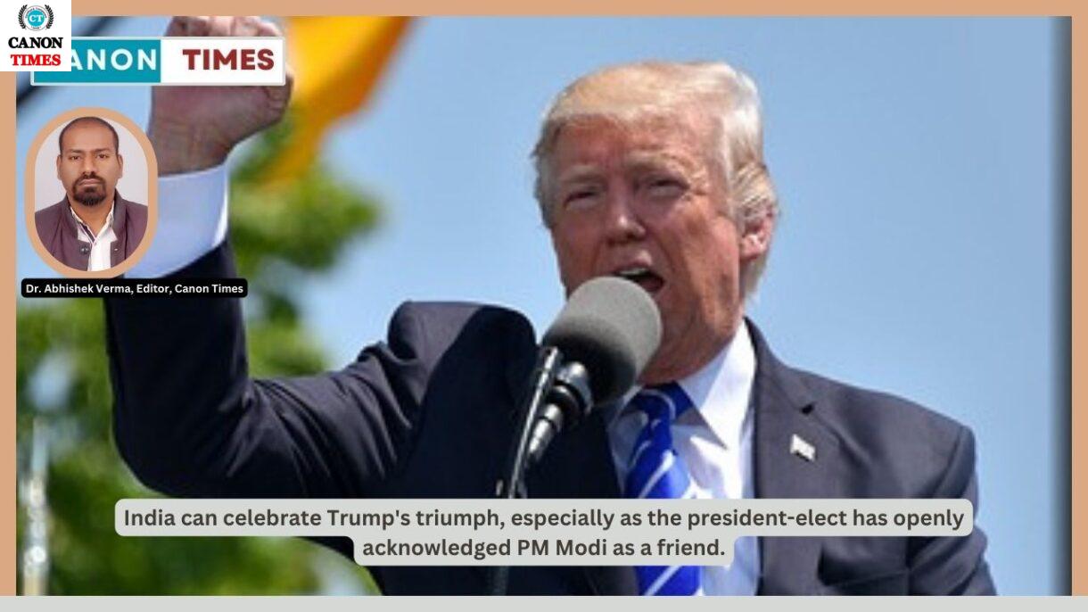 India can celebrate Trump's triumph, especially as the president-elect has openly acknowledged PM Modi as a friend.