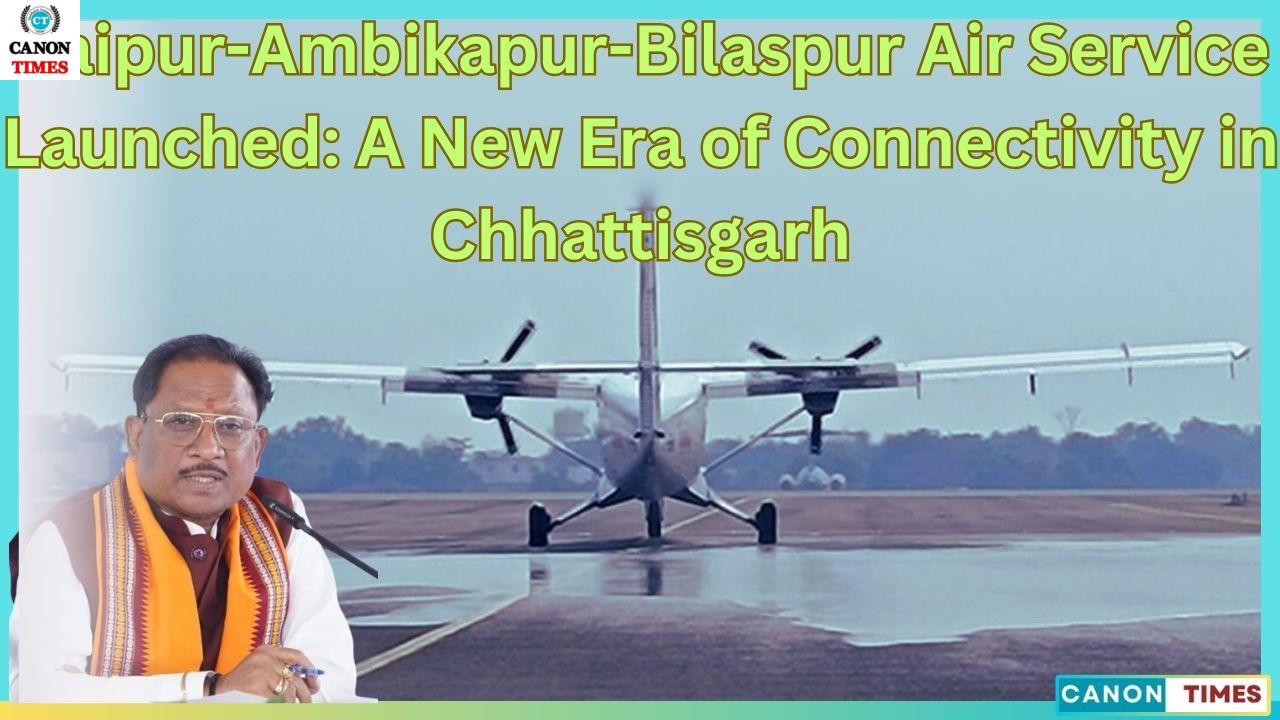 Raipur-Ambikapur-Bilaspur Air Service Launched: A New Era of Connectivity in Chhattisgarh