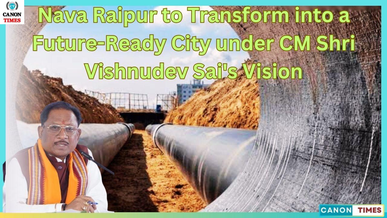 Nava Raipur to Transform into a Future-Ready City under CM Shri Vishnudev Sai's Vision