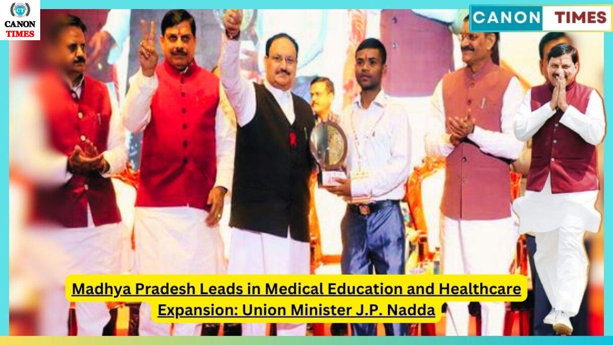 Madhya Pradesh Leads in Medical Education and Healthcare Expansion: Union Minister J.P. Nadda