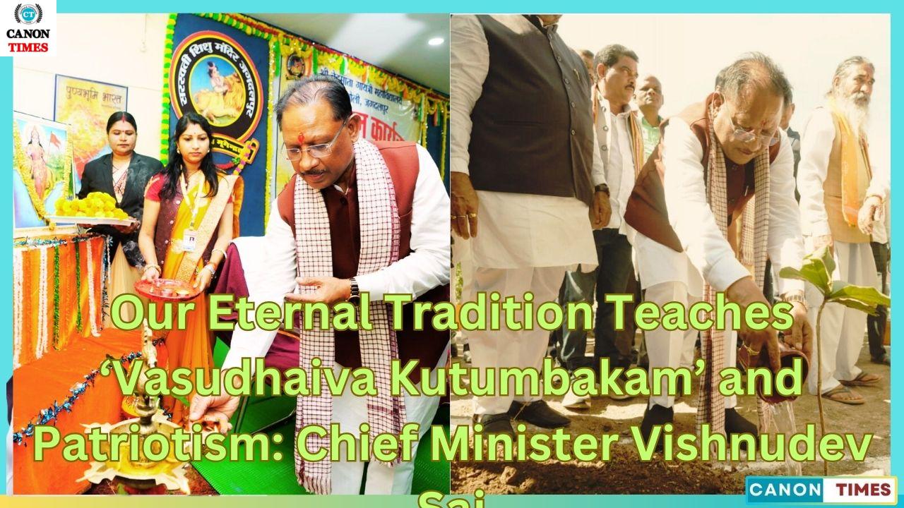 Our Eternal Tradition Teaches ‘Vasudhaiva Kutumbakam’ and Patriotism: Chief Minister Vishnudev Sai