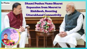 Dhami Pushes Namo Bharat Expansion from Meerut to Rishikesh, Boosting Uttarakhand Connectivity