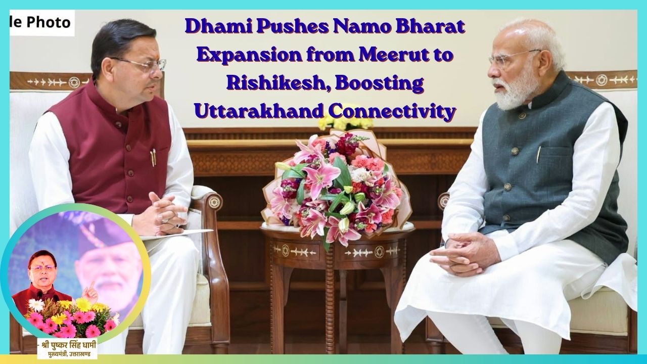 Dhami Pushes Namo Bharat Expansion from Meerut to Rishikesh, Boosting Uttarakhand Connectivity